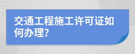 交通工程施工许可证如何办理？