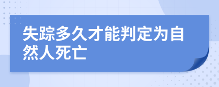 失踪多久才能判定为自然人死亡