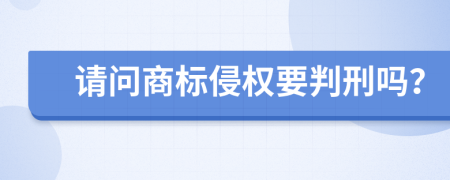 请问商标侵权要判刑吗？