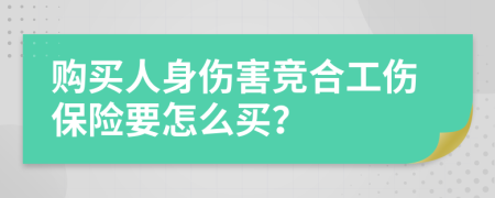 购买人身伤害竞合工伤保险要怎么买？