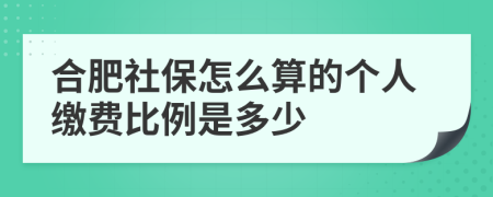 合肥社保怎么算的个人缴费比例是多少