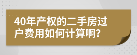 40年产权的二手房过户费用如何计算啊？