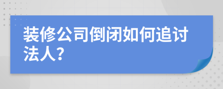 装修公司倒闭如何追讨法人？