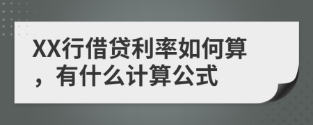 XX行借贷利率如何算，有什么计算公式