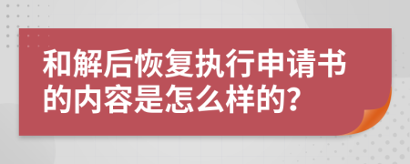 和解后恢复执行申请书的内容是怎么样的？