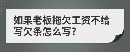 如果老板拖欠工资不给写欠条怎么写?