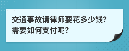 交通事故请律师要花多少钱？需要如何支付呢？