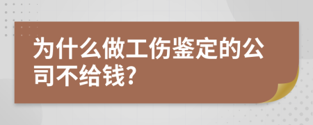 为什么做工伤鉴定的公司不给钱?