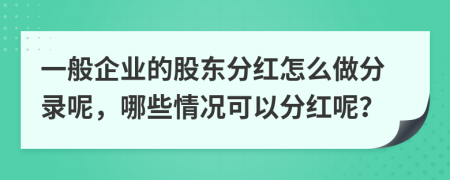 一般企业的股东分红怎么做分录呢，哪些情况可以分红呢？