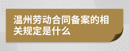 温州劳动合同备案的相关规定是什么