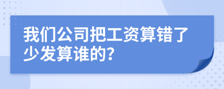 我们公司把工资算错了少发算谁的？