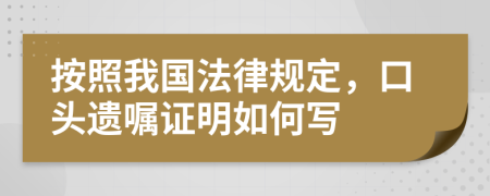 按照我国法律规定，口头遗嘱证明如何写