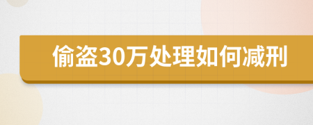 偷盗30万处理如何减刑