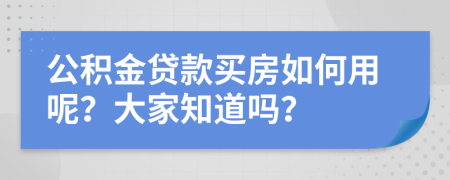 公积金贷款买房如何用呢？大家知道吗？