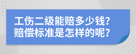 工伤二级能赔多少钱？赔偿标准是怎样的呢？