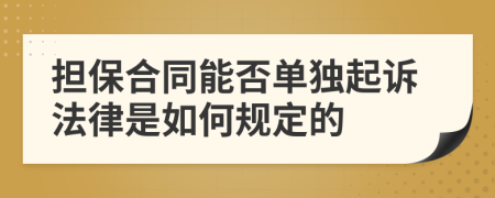 担保合同能否单独起诉法律是如何规定的