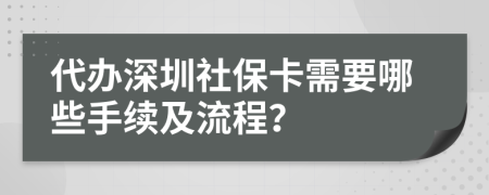 代办深圳社保卡需要哪些手续及流程？