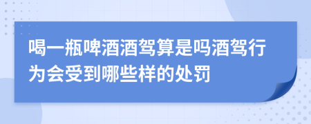 喝一瓶啤酒酒驾算是吗酒驾行为会受到哪些样的处罚