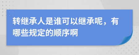 转继承人是谁可以继承呢，有哪些规定的顺序啊