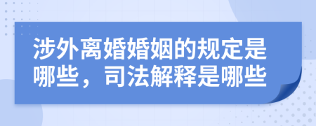 涉外离婚婚姻的规定是哪些，司法解释是哪些