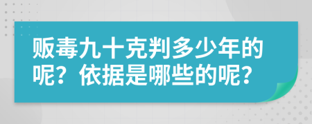 贩毒九十克判多少年的呢？依据是哪些的呢？