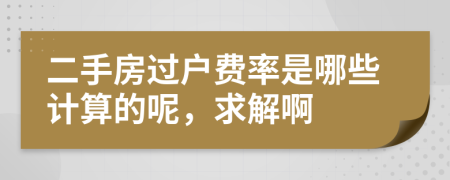 二手房过户费率是哪些计算的呢，求解啊