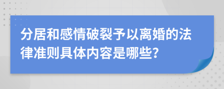 分居和感情破裂予以离婚的法律准则具体内容是哪些？