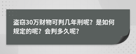 盗窃30万财物可判几年刑呢？是如何规定的呢？会判多久呢？