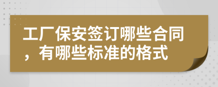 工厂保安签订哪些合同，有哪些标准的格式