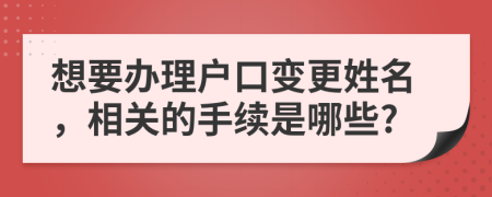 想要办理户口变更姓名，相关的手续是哪些?