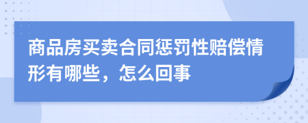 商品房买卖合同惩罚性赔偿情形有哪些，怎么回事
