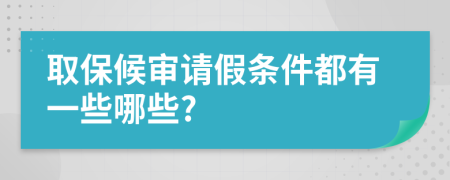 取保候审请假条件都有一些哪些?