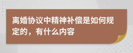 离婚协议中精神补偿是如何规定的，有什么内容