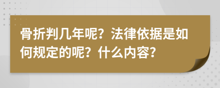 骨折判几年呢？法律依据是如何规定的呢？什么内容？