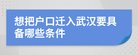 想把户口迁入武汉要具备哪些条件