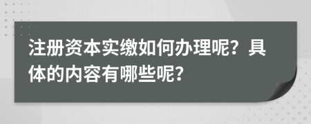 注册资本实缴如何办理呢？具体的内容有哪些呢？