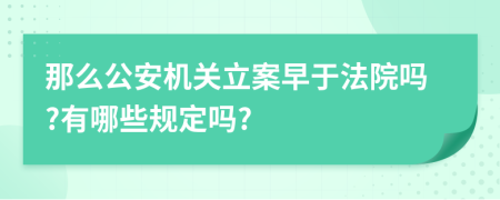 那么公安机关立案早于法院吗?有哪些规定吗?