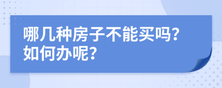 哪几种房子不能买吗？如何办呢？