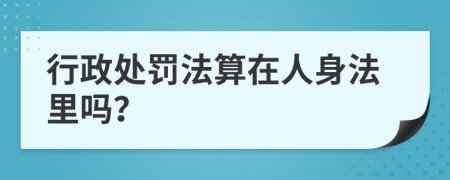 行政处罚法算在人身法里吗？