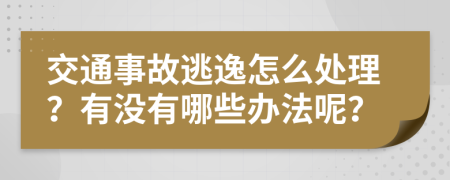 交通事故逃逸怎么处理？有没有哪些办法呢？