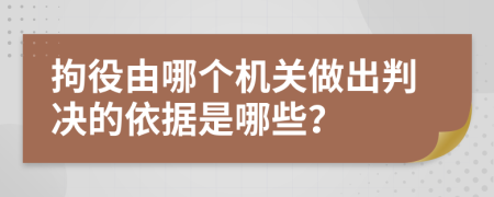 拘役由哪个机关做出判决的依据是哪些？