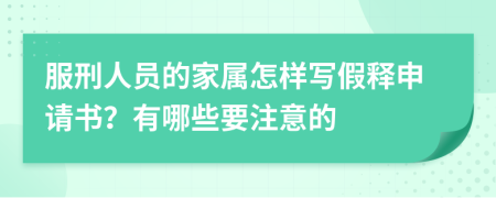 服刑人员的家属怎样写假释申请书？有哪些要注意的