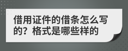 借用证件的借条怎么写的？格式是哪些样的