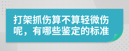 打架抓伤算不算轻微伤呢，有哪些鉴定的标准