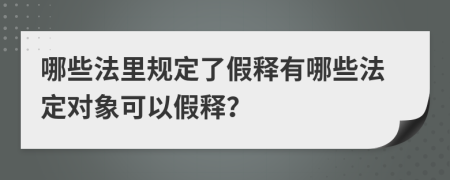哪些法里规定了假释有哪些法定对象可以假释？