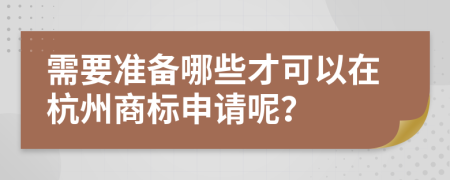 需要准备哪些才可以在杭州商标申请呢？