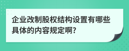 企业改制股权结构设置有哪些具体的内容规定啊?