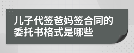 儿子代签爸妈签合同的委托书格式是哪些