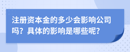 注册资本金的多少会影响公司吗？具体的影响是哪些呢？