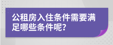 公租房入住条件需要满足哪些条件呢？